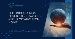 Betterthiscosmos Post Betterthisworld - Your Creative Tech Home!